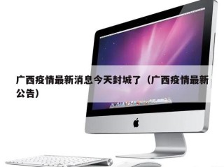 广西疫情最新消息今天封城了（广西疫情最新公告）