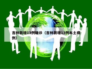 吉林新增13例确诊（吉林新增13例本土病例）