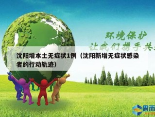 沈阳增本土无症状1例（沈阳新增无症状感染者的行动轨迹）