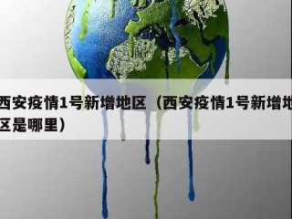 西安疫情1号新增地区（西安疫情1号新增地区是哪里）