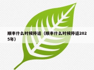 顺丰什么时候停运（顺丰什么时候停运2025年）