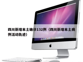 四川新增本土确诊132例（四川新增本土病例活动轨迹）