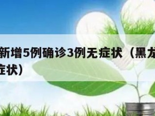 黑龙江新增5例确诊3例无症状（黑龙江新增4例无症状）