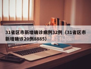 31省区市新增确诊病例32例（31省区市新增确诊20例8885）