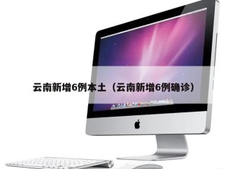 云南新增6例本土（云南新增6例确诊）