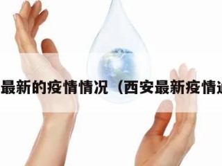 西安最新的疫情情况（西安最新疫情通告）