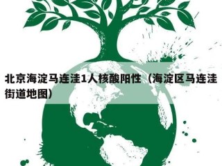 北京海淀马连洼1人核酸阳性（海淀区马连洼街道地图）